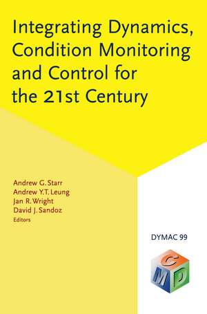 Integrating Dynamics, Condition Monitoring and Control for the 21st Century: DYMAC 99 - Proceedings of the first international conference, Manchester, UK, 1-3 September 1999 de Andrew G. Starr