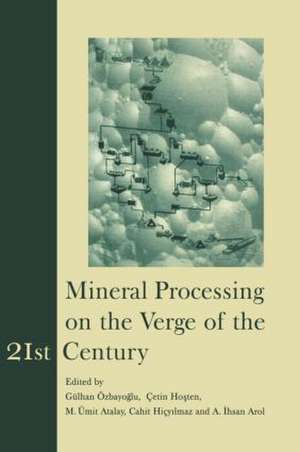 Mineral Processing on the Verge of the 21st Century: Proceedings of the 8th International Mineral Processing Symposium, Antalya, Turkey, 16-18 October 2000 de C. Hicyilmaz