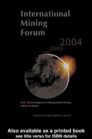 International Mining Forum 2004, New Technologies in Underground Mining, Safety in Mines: Proceedings of the Fifth International Mining Forum 2004, Cracow - Szczyrk - Wieliczka, Poland, 24-29 February 2004 de Jerzy Kicki