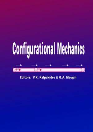 Configurational Mechanics: Proceedings of the Symposium on Configurational Mechanics, Thessaloniki, Greece, 17-22 August 2003 de V.K. Kalpakides