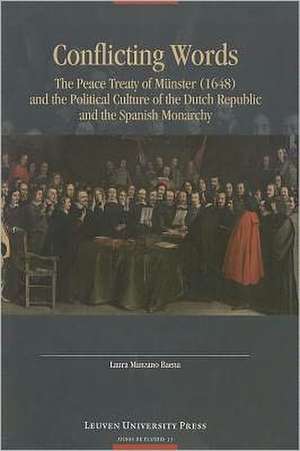 Conflicting Words: The Peace Treaty of Munster (1648) and the Political Culture of the Dutch Republic and the Spanish Monarchy de Laura Manzano Baena