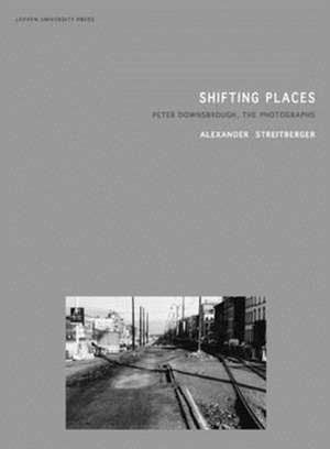 Shifting Places: Peter Downsbrough, the Photographs de Alexander Streitberger