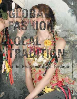 Global Fashion Local Tradition: On the Globalisation of Fashion de Jose Teunissen