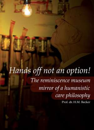 Hands Off Not an Option!: The Reminiscence Museum: Mirror of a Humanistic Care Philosophy de Hans Marcel Becker