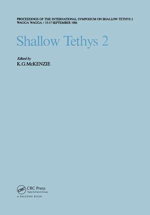 Shallow Tethys 2: Proceedings of the international symposium on Shallow Tethys 2, Wagga Wagga, 15-17 September 1986 de K.G. McKenzie