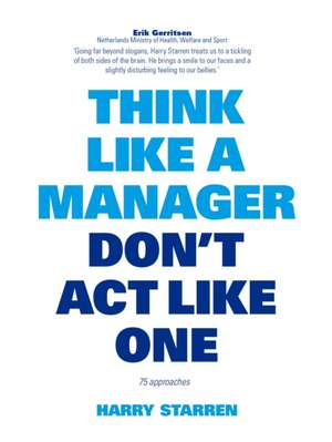 Think Like a Manager, Don't Act Like One de Harry Starren