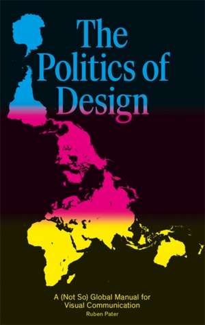 The Politics of Design: A (Not So) Global Manual for Visual Communication de Ruben Pater