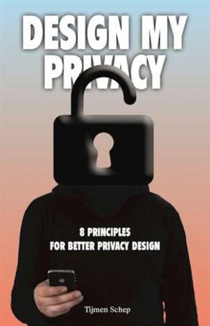 Design My Privacy: 8 Principles for Better Privacy Design de Tijmen Schep