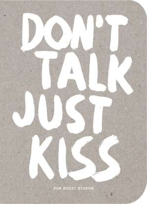 Don't Talk Just Kiss: Pop Music Wisdom, Love Edition de Marcus Kraft