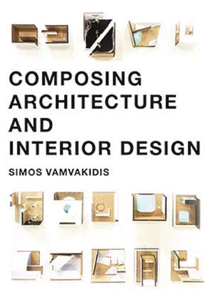 Composing Architecture and Interior Design de Simos Vamvakidis