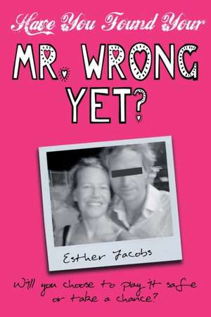 Have You Found Your Mr. Wrong Yet? de Esther Jacobs