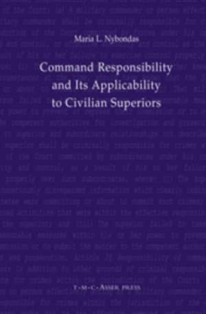 Command Responsibility and Its Applicability to Civilian Superiors de Maria L. Nybondas