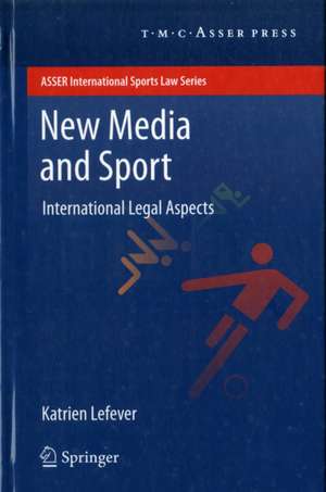 New Media and Sport: International Legal Aspects de Katrien Lefever