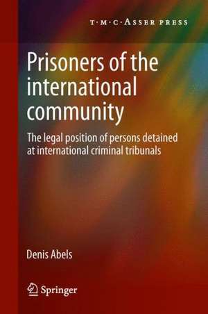 Prisoners of the International Community: The Legal Position of Persons Detained at International Criminal Tribunals de Denis Abels