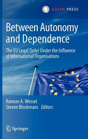 Between Autonomy and Dependence: The EU Legal Order under the Influence of International Organisations de Ramses A. Wessel