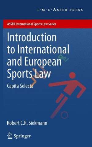 Introduction to International and European Sports Law: Capita Selecta de Robert C.R. Siekmann