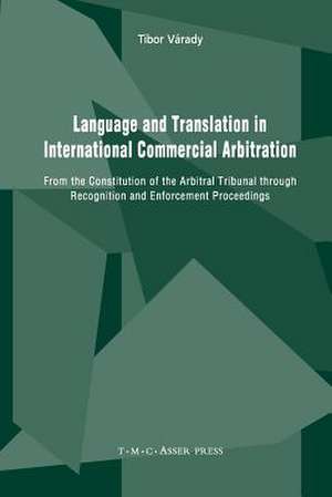 Language and Translation in International Commercial Arbitration: From the Constitution of the Arbitral Tribunal through Recognition and Enforcement Proceedings de Tibor Várady