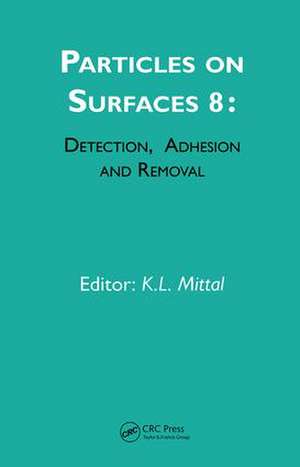 Particles on Surfaces: Detection, Adhesion and Removal, Volume 8 de Kash L. Mittal