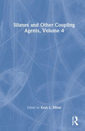 Silanes and Other Coupling Agents, Volume 4 de Kash L. Mittal