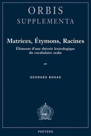 Matrices, Betymons, Racines: Elements D'Une Theorie Lexicologique Du Vocabulaire Arabe de Georges Bohas