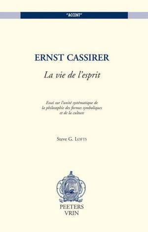 Ernst Cassirer: Essai Sur L'Unite Systematique de La Philosophie Des Formes Symboliques Et de La Culture de Steve G. Lofts