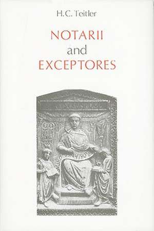 Notarii and exceptores: An inquiry into role and significance of shorthand writers in the Imperial and ecclesiastical bureaucracy of the Roman Empire (from the Early Principate to c. 450 A.D.) de Hans C. Teitler