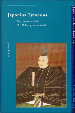 Japonius Tyrannus: The Japanese Warlord Oda Nobunaga Reconsidered de Jeroen P. Lamers