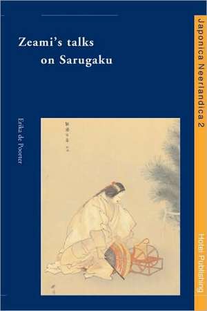 Zeami's Talks on Sarugaku: An annotated translation of Sarugaku dangi with an introduction on Zeami Motokiyo de Erika de Poorter