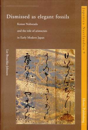 Dismissed as elegant fossils: Konoe Nobutada and the role of aristocrats in Early Modern Japan de Lee Bruschke-Johnson