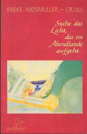 Suche das Licht, das im Abendlande aufgeht de Mieke Mosmuller