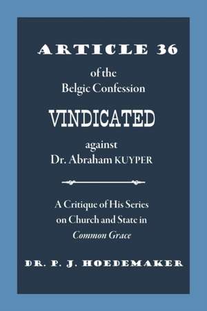 Article 36 of the Belgic Confession Vindicated against Dr. Abraham Kuyper de Philippus Jacobus Hoedemaker