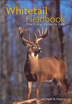 The Whitetail Fieldbook: The Visual Guide to Deer de Michael H. Francis