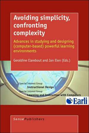 Avoiding Simplicity, Confronting Complexity: Advances in Studying and Designing (Computer-Based) Powerful Learning Environments de Geraldine Clarebout