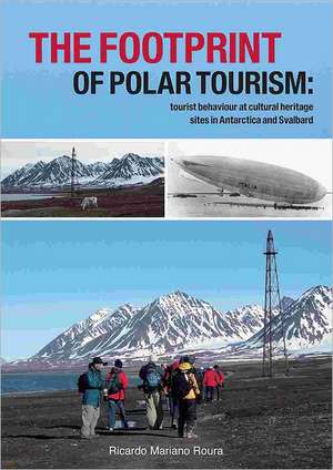 The Footprint of Polar Tourism: Tourist Behaviour at Cultural Heritage Sites in Antarctica and Svalbard de Ricardo Mariano Roura