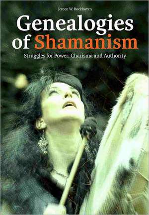 Genealogies of Shamanism: Struggles for Power, Charisma and Authority de Jeroen W. Boekhoven