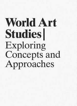 World Art Studies: Exploring Concepts and Approaches de Kitty Zijlmans