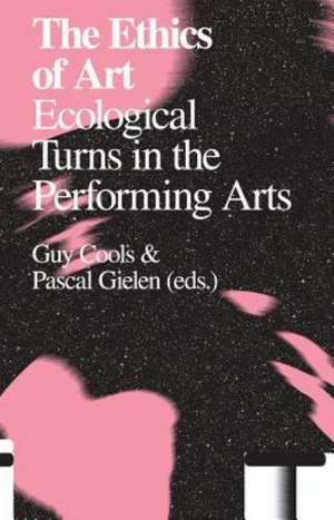 The Ethics of Art: Ecological Turns in the Performing Arts de Karolien Byttebier