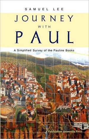 Journey with Paul: A Simplified Survey of the Pauline Books de Samuel Lee