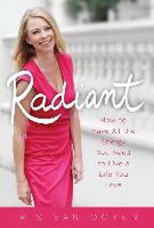 Radiant: How to Have All the Energy You Need to Live a Life You Love de Iris van Ooyen