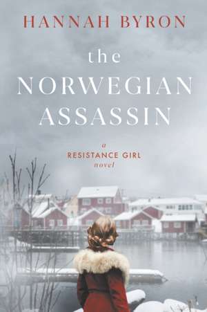 The Norwegian Assassin: A Riveting & Heart-Wrenching Nordic Family Saga from World War 2 de Hannah Byron