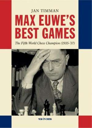 Max Euwe's Best Games: The Fifth World Chess Champion (1935-'37) de Jan Timman