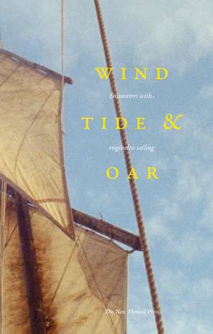 Wind, Tide & Oar: Encounters with engineless sailing de Huw Wahl