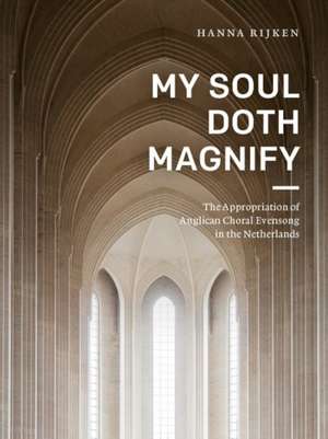 My Soul Doth Magnify: The Appropriation of Choral Evensong in the Netherlands de Dr. Hanna Rijken