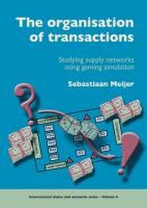 The organisation of transactions: Studying supply networks using gaming simulation de Sebastiaan Meijer