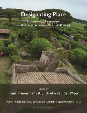 Designating Place: Archaeological Perspectives on Built Environments in Ostia and Pompeii de Hans Kamermans