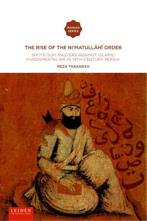 The Rise of the Ni‘matullahi i Order: Shi'ite Sufi Masters against Islamic Fundamentalism in 19th-Century Persia de Reza Tabandeh