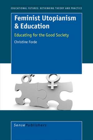 Feminist Utopianism & Education: Educating for the Good Society de Christine Forde