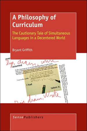 A Philosophy of Curriculum: The Cautionary Tale of Simultaneous Languages in a Decentered World de Bryant Griffith