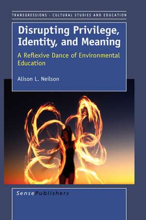 Disrupting Privilige, Identity, and Meaning: A Reflective Dance of Environmental Education de Alison L. Neilson