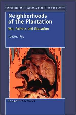 Neighborhoods of the Plantation: War, Politics and Education de Kaustuv Roy